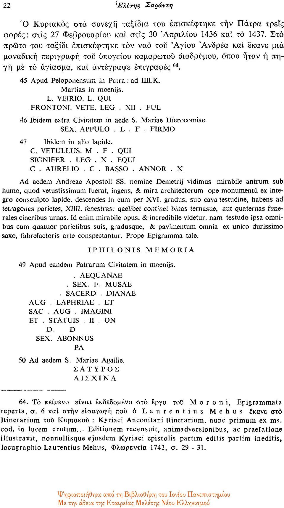 45 Apud Peloponensum in Patra : ad IIII.K. Martias in moenijs. L. VE1RIO. L. QUI FRONTONI. VETE. LEG. XII. FUL 46 Ibidem extra Civitatem in aede S. Mariae Hierocomiae. SEX. APPULO. L. F. FIRMO 47 Ibidem in alio lapide.