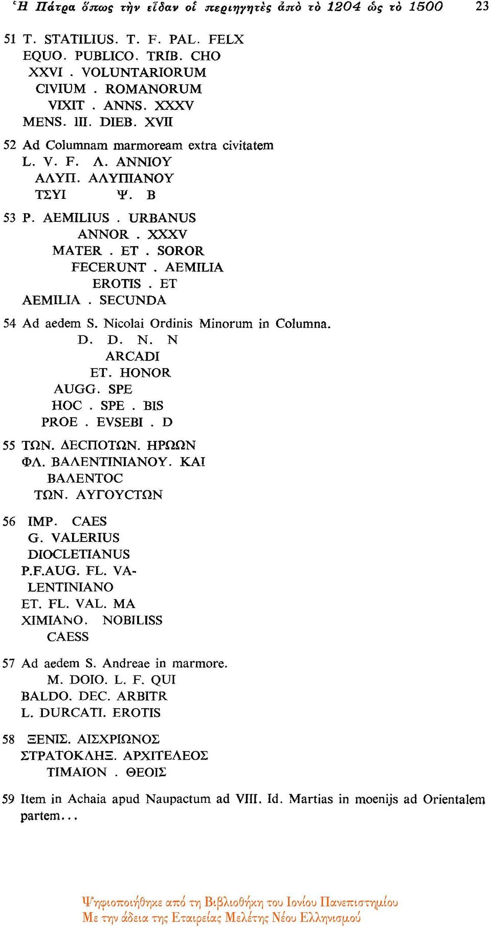 SECUNDA 54 Ad aedem S. Nicolai Ordinis Minorum in Columna. D. D. Ν. Ν ARCADI ET. HONOR AUGG. SPE HOC. SPE. BIS PROE. EVSEBI. D 55 ΤΩΝ. ΔΕCΠΟΤΩΝ. ΗΡΩΩΝ ΦΑ. ΒΑΛΕΝΤΙΝΙΑΝΟΥ. ΚΑI BAAENTOC ΤΩΝ.