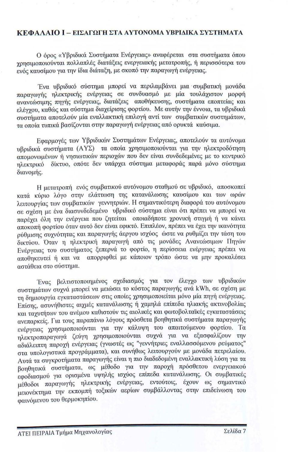 Ένα υβριδικό σύστημα μπρεί να περιλαμβάνει μια συμβατική μνάδα παραγωγή ς ηλεκτρικής εν έ ργειας σε συνδυασμό με μία τυλάχιστν μρφή ανανεώσιμης πηγής εν έ ργεια ς, διατάξεις απθήκευση ς, συστήματα