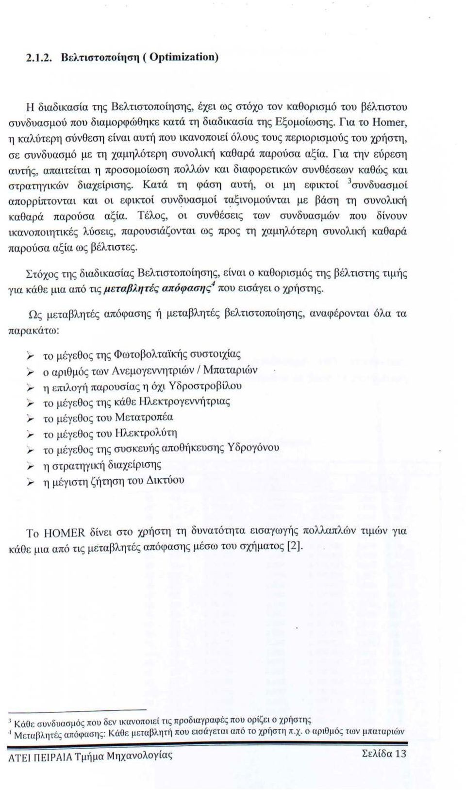 Για την εύρεση αυτής, απαιτείται η πρσμίωση πλλών και διαφρετικών συνθέσεων καθώς και στρατηγικών διαχείρισης.