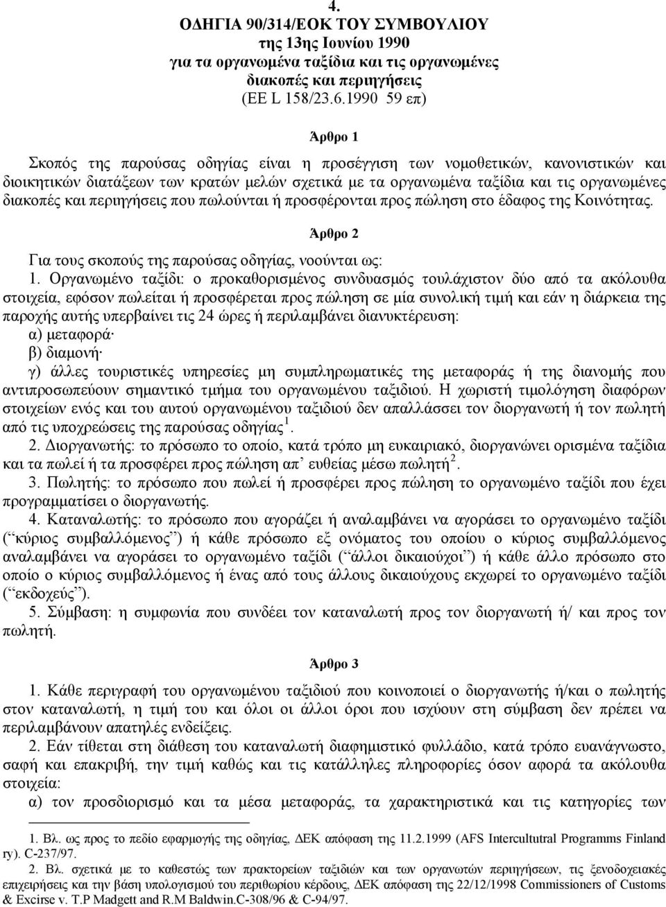 διακοπές και περιηγήσεις που πωλούνται ή προσφέρονται προς πώληση στο έδαφος της Κοινότητας. Άρθρο 2 Για τους σκοπούς της παρούσας οδηγίας, νοούνται ως: 1.