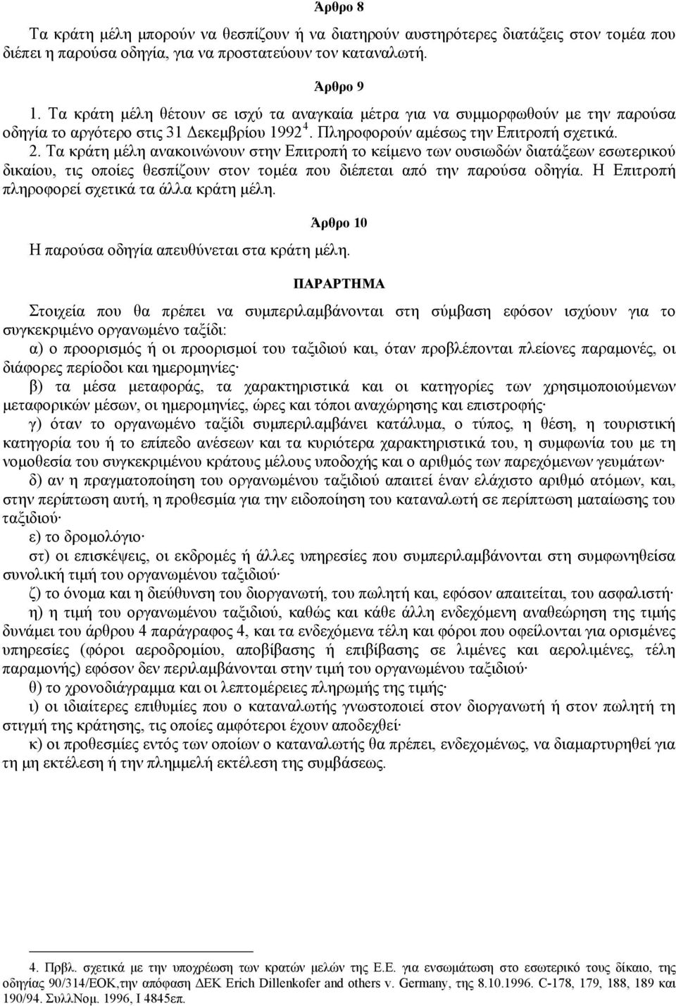 Τα κράτη μέλη ανακοινώνουν στην Επιτροπή το κείμενο των ουσιωδών διατάξεων εσωτερικού δικαίου, τις οποίες θεσπίζουν στον τομέα που διέπεται από την παρούσα οδηγία.