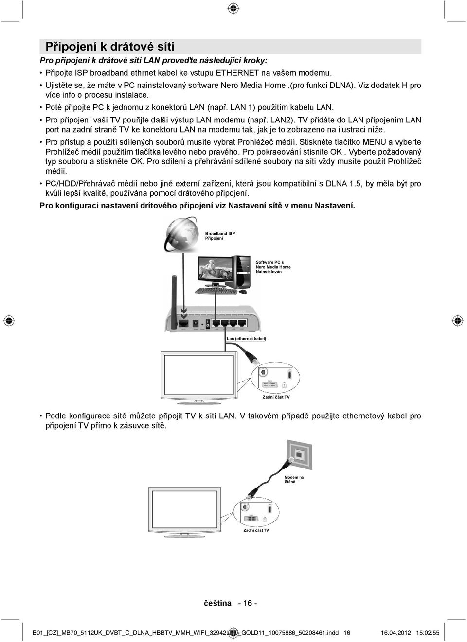 LAN 1) použitím kabelu LAN. Pro připojení vaší TV pouřijte další výstup LAN modemu (např. LAN2).