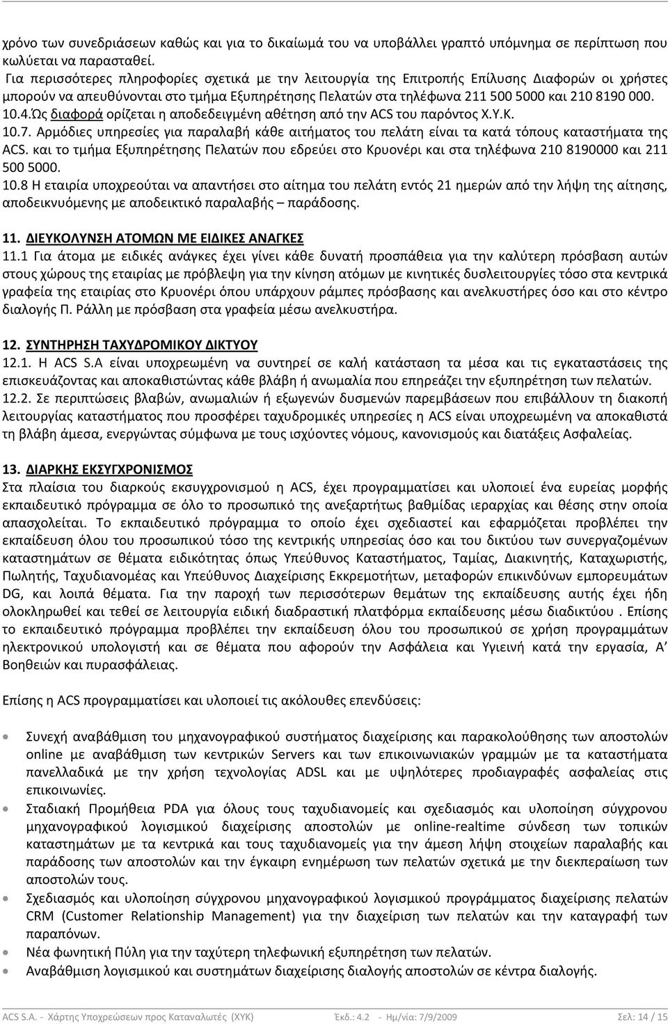 4.Ώς διαφορά ορίζεται η αποδεδειγμένη αθέτηση από την ACS του παρόντος Χ.Υ.Κ. 10.7. Αρμόδιες υπηρεσίες για παραλαβή κάθε αιτήματος του πελάτη είναι τα κατά τόπους καταστήματα της ACS.