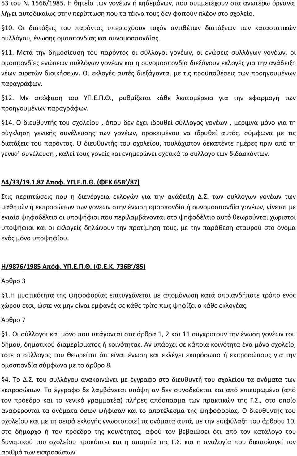 Μετά τθν δθμοςίευςθ του παρόντοσ οι ςφλλογοι γονζων, οι ενϊςεισ ςυλλόγων γονζων, οι ομοςπονδίεσ ενϊςεων ςυλλόγων γονζων και θ ςυνομοςπονδία διεξάγουν εκλογζσ για τθν ανάδειξθ νζων αιρετϊν διοικιςεων.