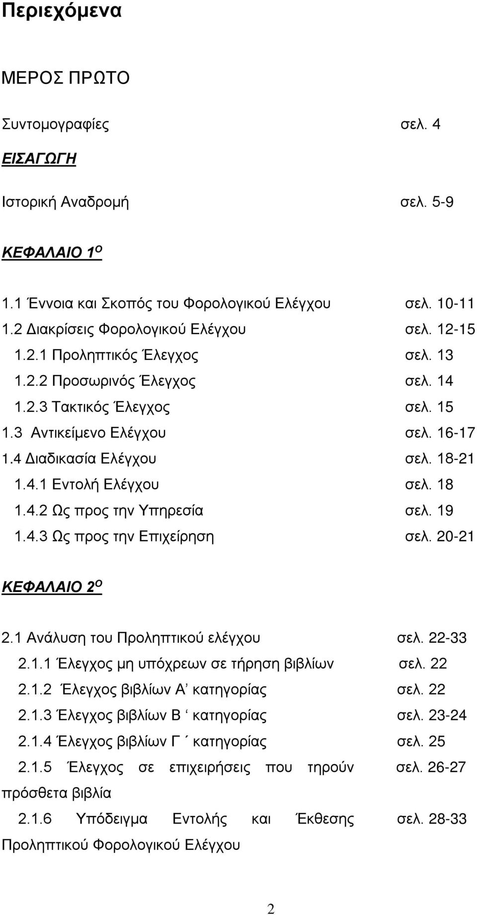 19 1.4.3 Ως προς την Επιχείρηση σελ. 20-21 ΚΕΦΑΛΑΙΟ 2 Ο 2.1 Ανάλυση του Προληπτικού ελέγχου 2.1.1 Έλεγχος μη υπόχρεων σε τήρηση βιβλίων σελ. 22-33 σελ. 22 2.1.2 Έλεγχος βιβλίων Α κατηγορίας σελ. 22 2.1.3 Έλεγχος βιβλίων Β κατηγορίας σελ.