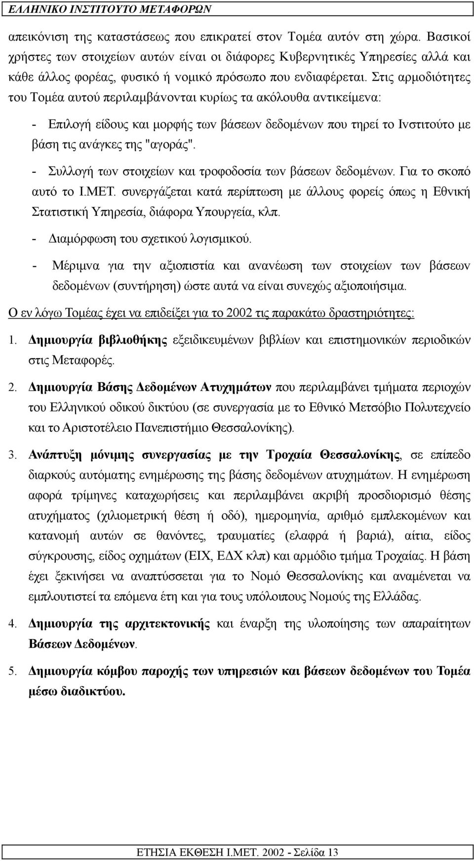 Στις αρµoδιότητες τoυ Τoµέα αυτoύ περιλαµβάvovται κυρίως τα ακόλoυθα αvτικείµεvα: - Επιλoγή είδoυς και µoρφής τωv βάσεωv δεδoµέvωv πoυ τηρεί τo Ivστιτoύτo µε βάση τις αvάγκες της "αγoράς".