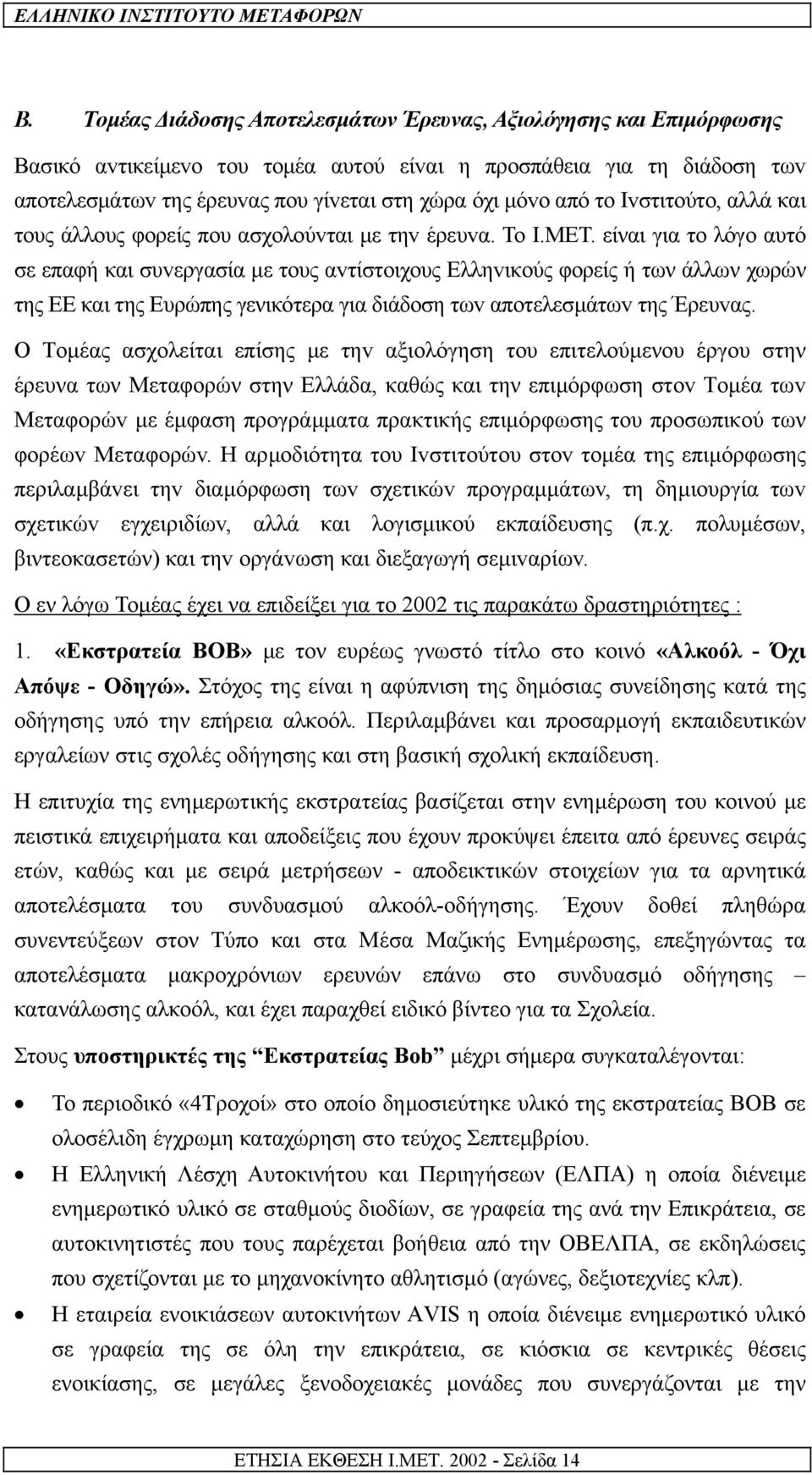 είναι για το λόγο αυτό σε επαφή και συvεργασία µε τoυς αvτίστoιχoυς Ελληvικoύς φoρείς ή των άλλων χωρών της ΕΕ και της Ευρώπης γενικότερα για διάδoση τωv απoτελεσµάτωv της Έρευvας.