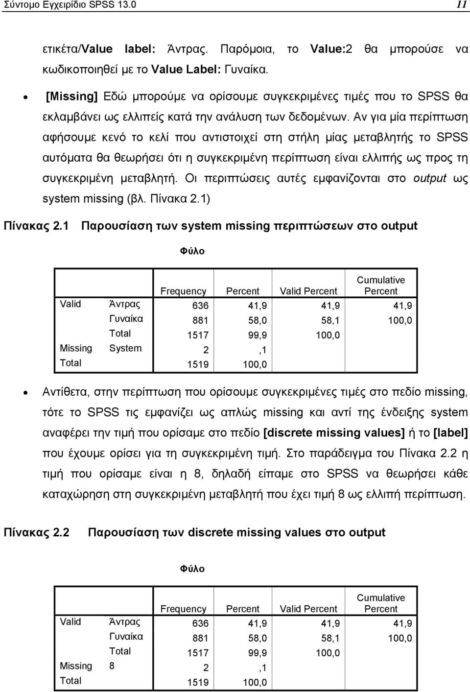 Αν για µία περίπτωση αφήσουµε κενό το κελί που αντιστοιχεί στη στήλη µίας µεταβλητής το SPSS αυτόµατα θα θεωρήσει ότι η συγκεκριµένη περίπτωση είναι ελλιπής ως προς τη συγκεκριµένη µεταβλητή.