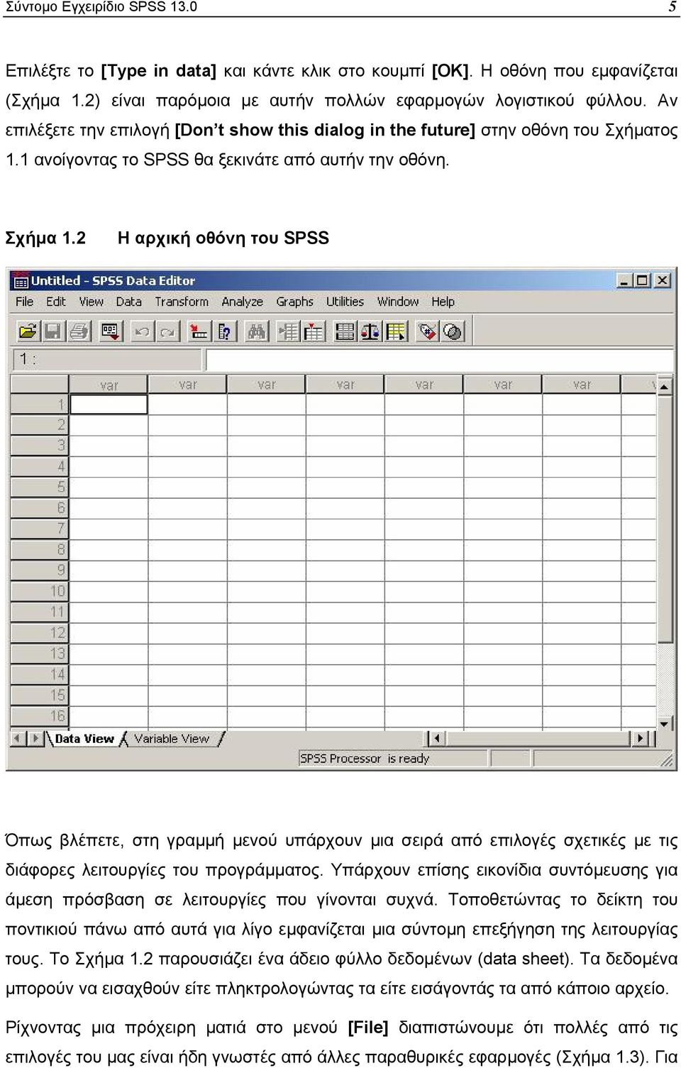 2 Η αρχική οθόνη του SPSS Όπως βλέπετε, στη γραµµή µενού υπάρχουν µια σειρά από επιλογές σχετικές µε τις διάφορες λειτουργίες του προγράµµατος.