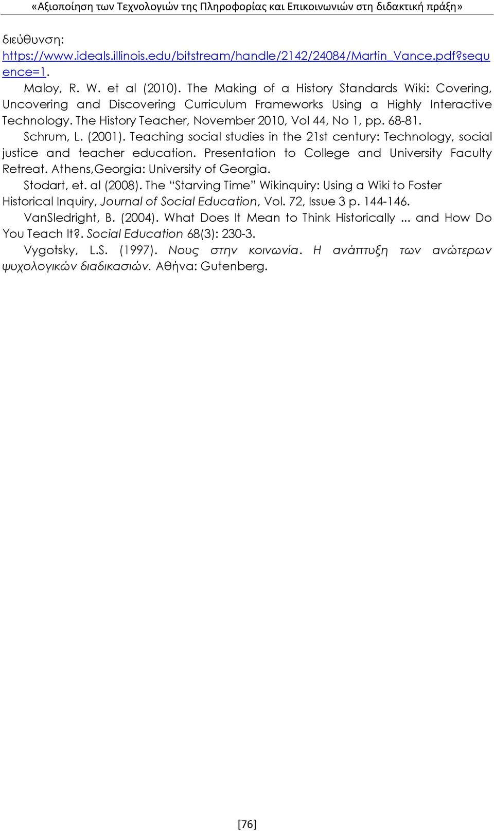 The History Teacher, November 2010, Vol 44, No 1, pp. 68-81. Schrum, L. (2001). Teaching social studies in the 21st century: Technology, social justice and teacher education.