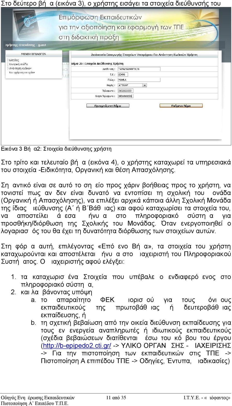 Σημαντικό είναι σε αυτό το σημείο προς χάριν βοήθειας προς το χρήστη, να τονιστεί πως αν δεν είναι δυνατό να εντοπίσει τη σχολική του μονάδα (Οργανική ή Απασχόλησης), να επιλέξει αρχικά κάποια άλλη