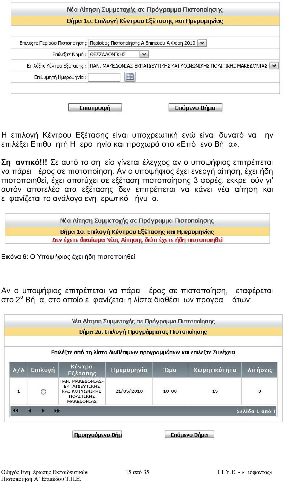 Αν ο υποψήφιος έχει ενεργή αίτηση, έχει ήδη πιστοποιηθεί, έχει αποτύχει σε εξέταση πιστοποίησης 3 φορές, εκκρεμούν γι αυτόν αποτελέσματα εξέτασης δεν επιτρέπεται