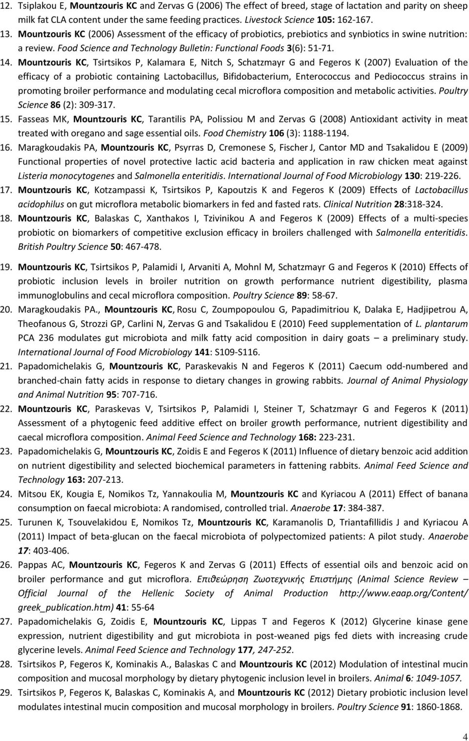 Mountzouris KC, Tsirtsikos P, Kalamara E, Nitch S, Schatzmayr G and Fegeros K (2007) Evaluation of the efficacy of a probiotic containing Lactobacillus, Bifidobacterium, Enterococcus and Pediococcus