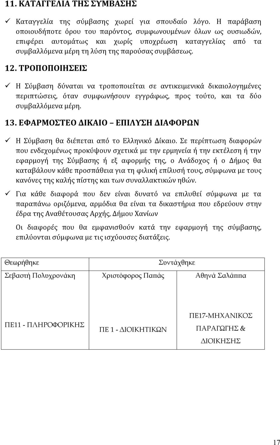 ΤΡΟΠΟΠΟΙΗΣΕΙΣ Η Σύμβαση δύναται να τροποποιείται σε αντικειμενικά δικαιολογημένες περιπτώσεις, όταν συμφωνήσουν εγγράφως, προς τούτο, και τα δύο συμβαλλόμενα μέρη. 13.