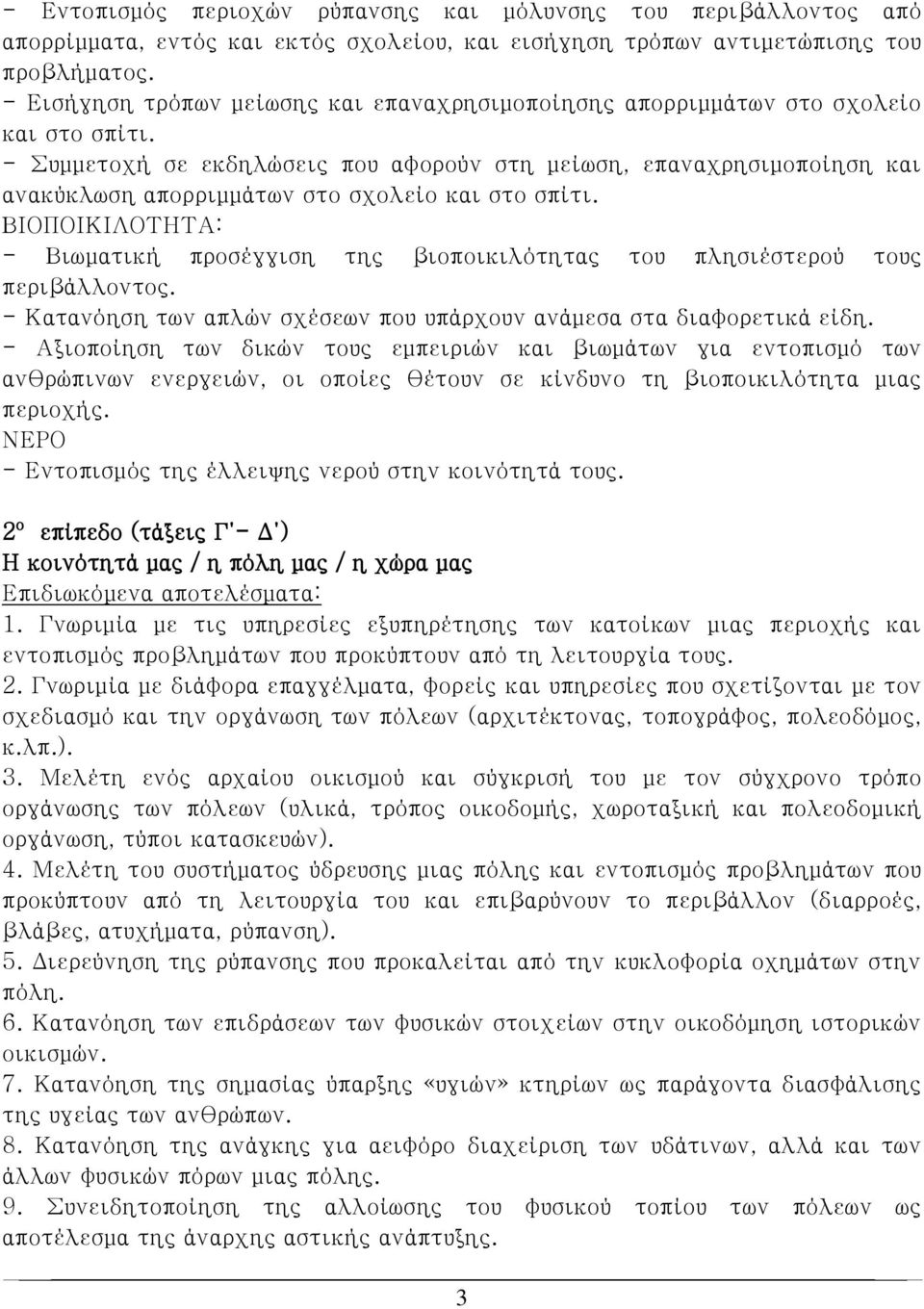 - Συμμετοχή σε εκδηλώσεις που αφορούν στη μείωση, επαναχρησιμοποίηση και ανακύκλωση απορριμμάτων στο σχολείο και στο σπίτι.