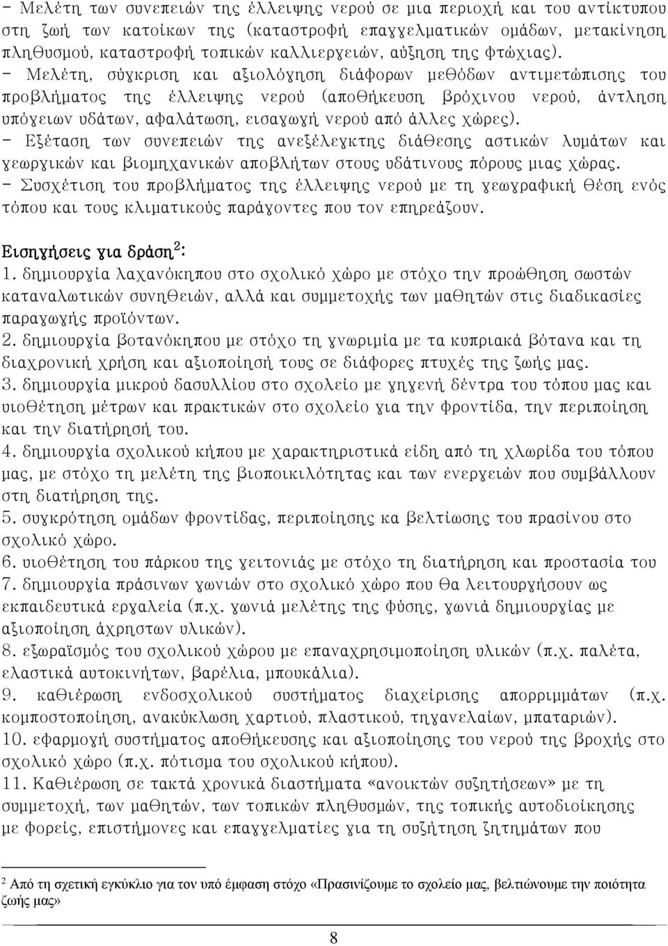 - Μελέτη, σύγκριση και αξιολόγηση διάφορων μεθόδων αντιμετώπισης του προβλήματος της έλλειψης νερού (αποθήκευση βρόχινου νερού, άντληση υπόγειων υδάτων, αφαλάτωση, εισαγωγή νερού από άλλες χώρες).