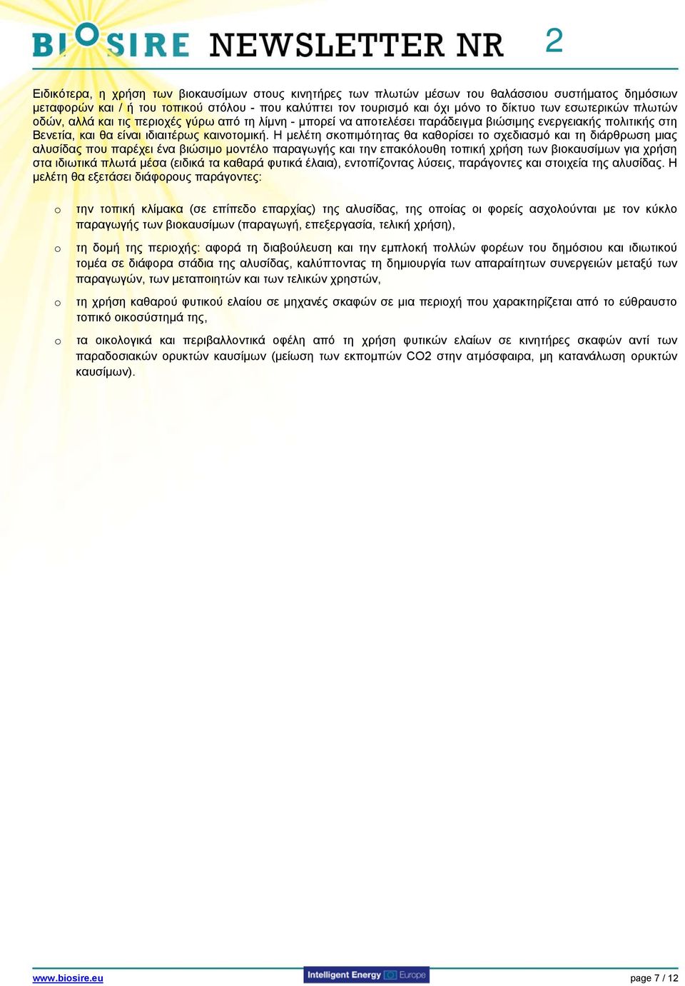 Η µελέτη σκοπιµότητας θα καθορίσει το σχεδιασµό και τη διάρθρωση µιας αλυσίδας που παρέχει ένα βιώσιµο µοντέλο παραγωγής και την επακόλουθη τοπική χρήση των βιοκαυσίµων για χρήση στα ιδιωτικά πλωτά