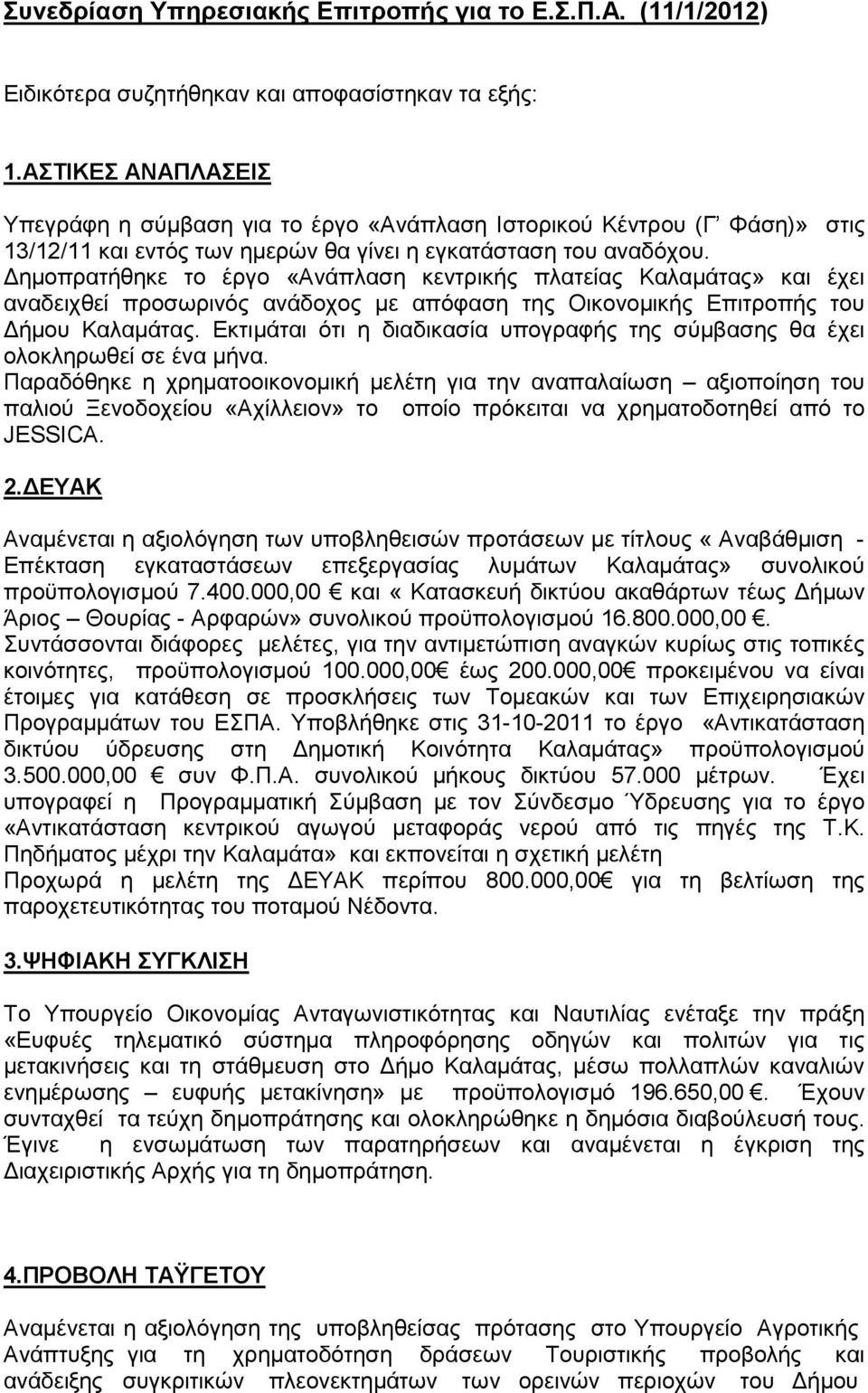 ηµοπρατήθηκε το έργο «Ανάπλαση κεντρικής πλατείας Καλαµάτας» και έχει αναδειχθεί προσωρινός ανάδοχος µε απόφαση της Οικονοµικής Επιτροπής του ήµου Καλαµάτας.