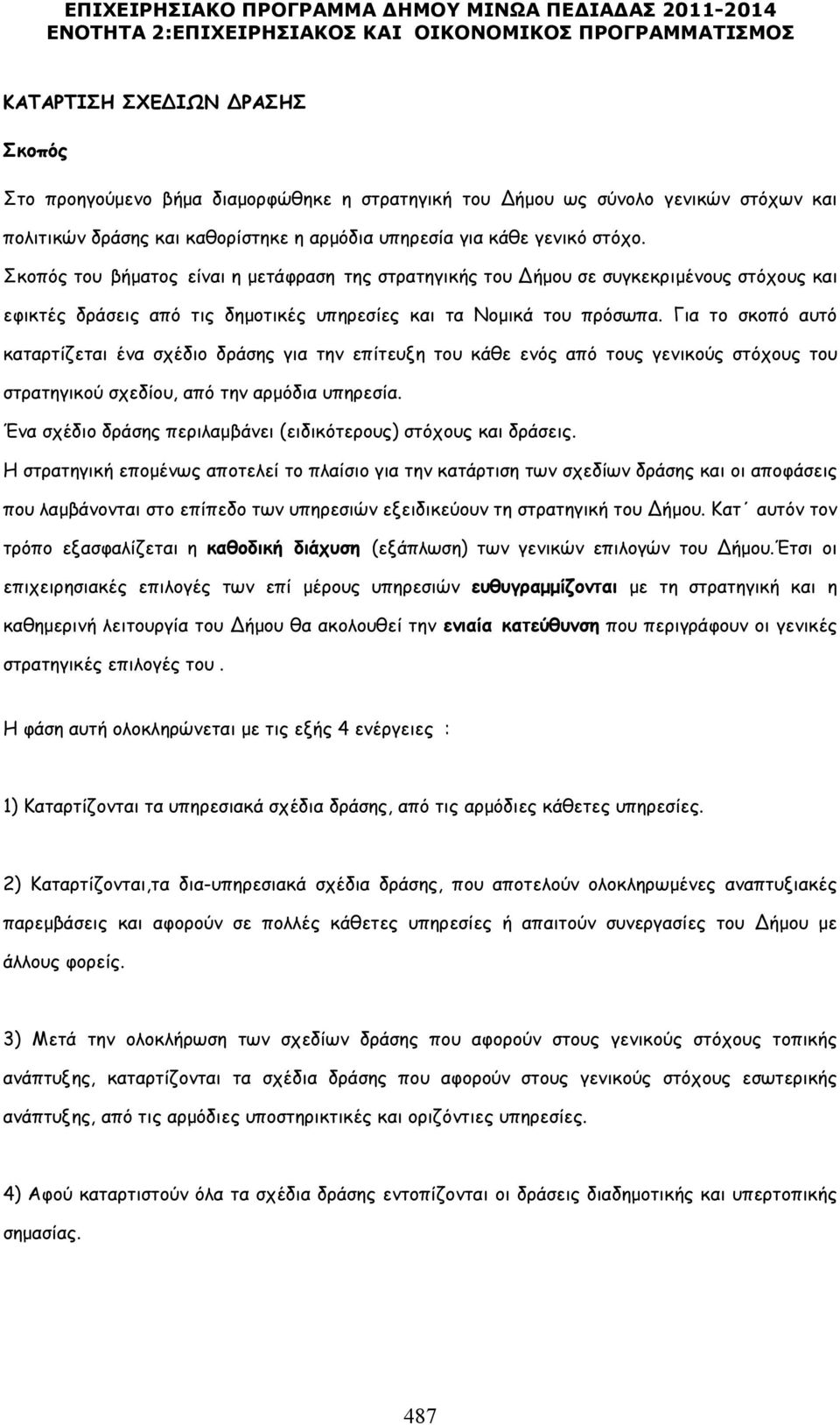 Σκοπός του βήµατος είναι η µετάφραση της στρατηγικής του ήµου σε συγκεκριµένους στόχους εφικτές δράσεις από τις δηµοτικές υπηρεσίες τα Νοµικά του πρόσωπα.