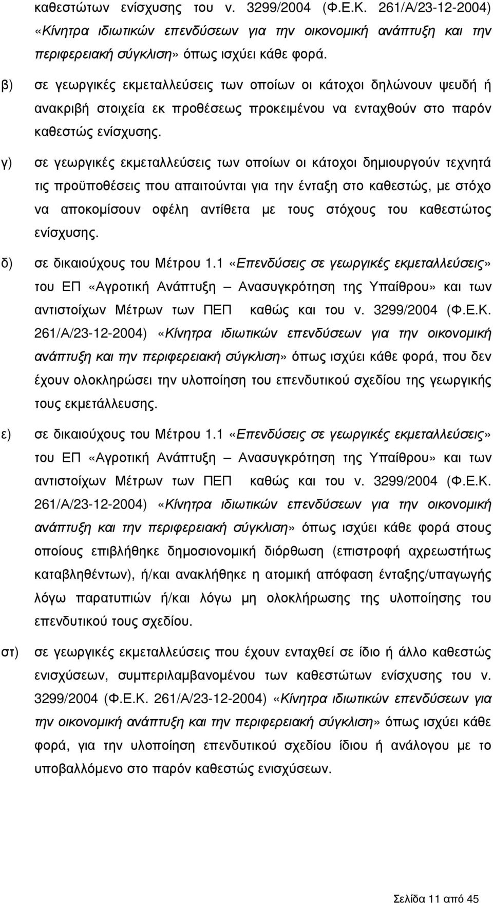 γ) σε γεωργικές εκµεταλλεύσεις των οποίων οι κάτοχοι δηµιουργούν τεχνητά τις προϋποθέσεις που απαιτούνται για την ένταξη στο καθεστώς, µε στόχο να αποκοµίσουν οφέλη αντίθετα µε τους στόχους του