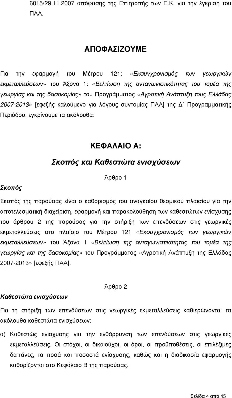 «Αγροτική Ανάπτυξη τους Ελλάδας 2007-2013» [εφεξής καλούµενο για λόγους συντοµίας ΠΑΑ] της Προγραµµατικής Περιόδου, εγκρίνουµε τα ακόλουθα: ΚΕΦΑΛΑΙΟ Α: Σκοπός και Καθεστώτα ενισχύσεων Σκοπός Άρθρο 1