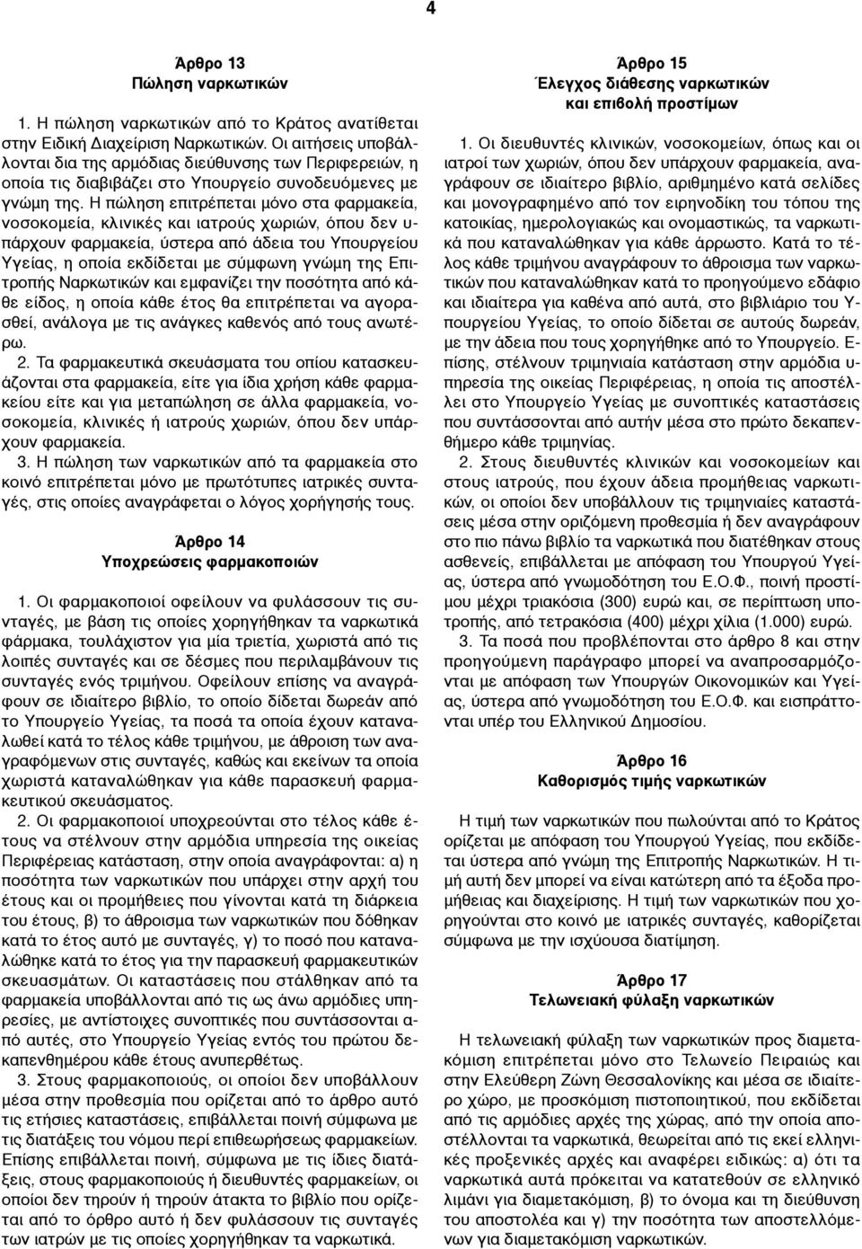 Η πώληση επιτρέπεται µόνο στα φαρµακεία, νοσοκοµεία, κλινικές και ιατρούς χωριών, όπου δεν υ- πάρχουν φαρµακεία, ύστερα από άδεια του Υπουργείου Υγείας, η οποία εκδίδεται µε σύµφωνη γνώµη της