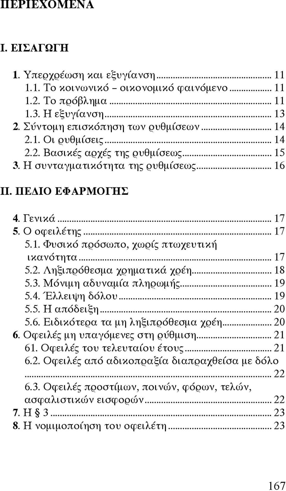 .. 18 5.3. Μόνιμη αδυναμία πληρωμής... 19 5.4. Έλλειψη δόλου... 19 5.5. Η απόδειξη... 20 5.6. Ειδικότερα τα μη ληξιπρόθεσμα χρέη... 20 6. Οφειλές μη υπαγόμενες στη ρύθμιση... 21 61.