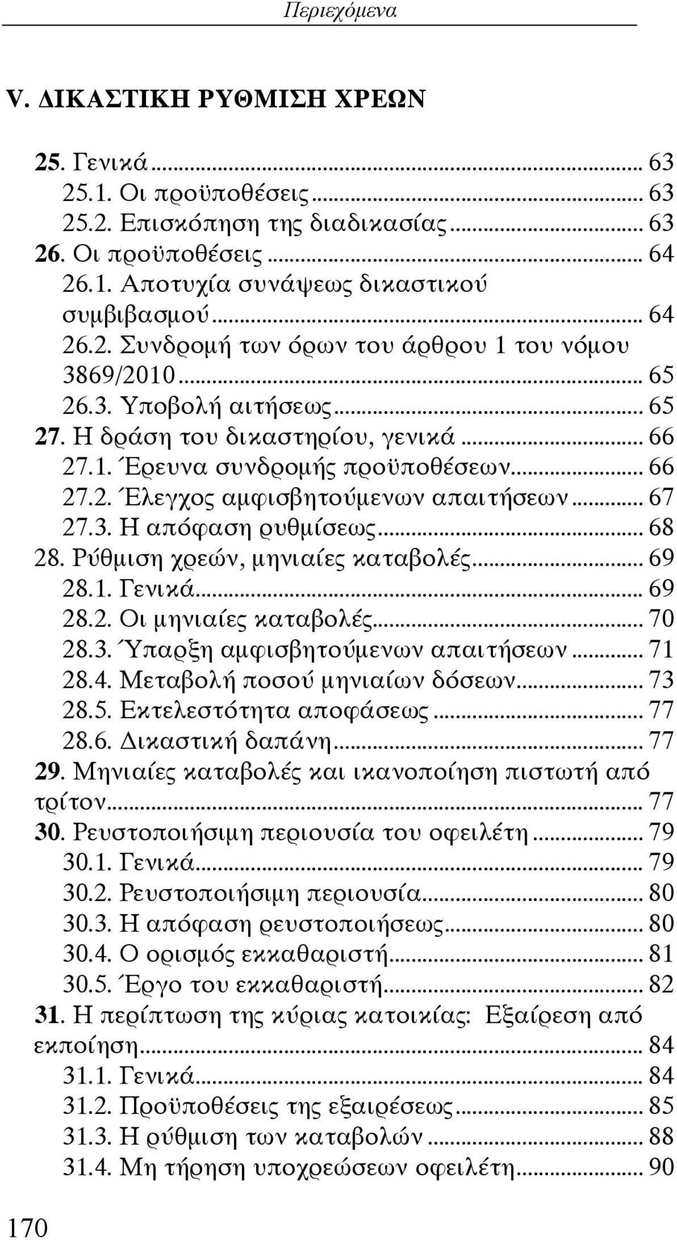 Ρύθμιση χρεών, μηνιαίες καταβολές... 69 28.1. Γενικά... 69 28.2. Οι μηνιαίες καταβολές... 70 28.3. Ύπαρξη αμφισβητούμενων απαιτήσεων... 71 28.4. Μεταβολή ποσού μηνιαίων δόσεων... 73 28.5.