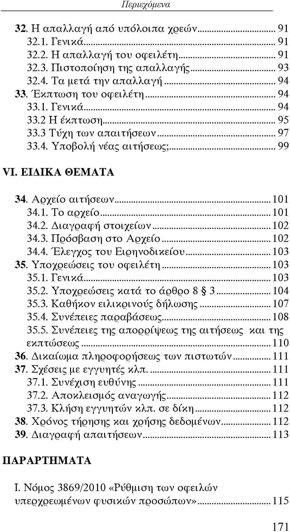 ..102 34.4. Έλεγχος του Ειρηνοδικείου...103 35. Υποχρεώσεις του οφειλέτη...103 35.1. Γενικά...103 35.2. Υποχρεώσεις κατά το άρθρο 8 3...104 35.3. Καθήκον ειλικρινούς δήλωσης...107 35.4. Συνέπειες παραβάσεως.