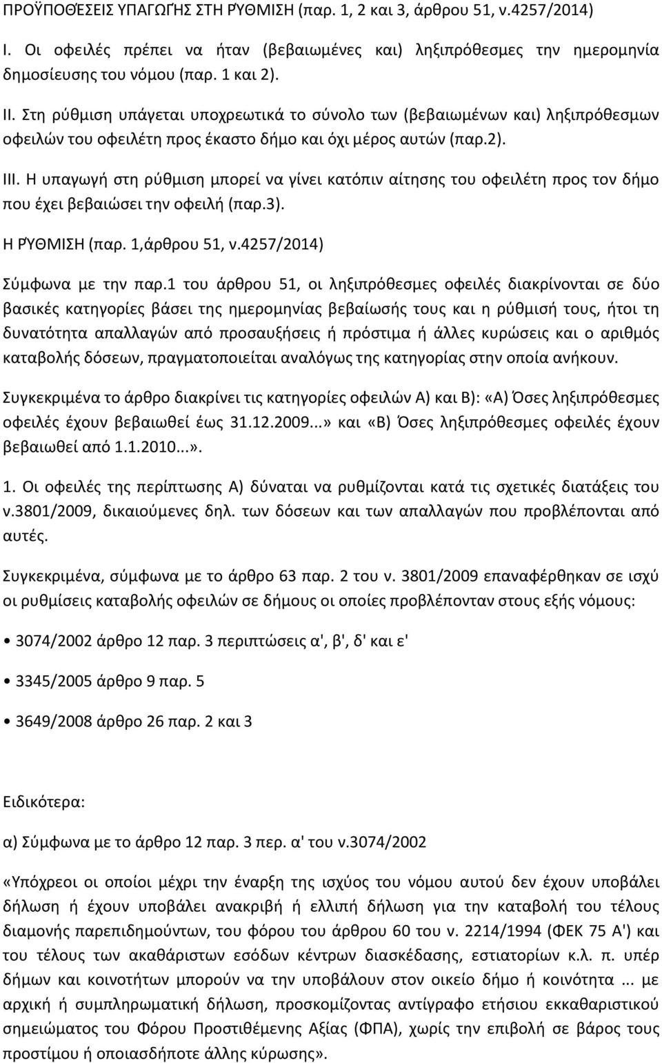 Η υπαγωγή στη ρύθμιση μπορεί να γίνει κατόπιν αίτησης του οφειλέτη προς τον δήμο που έχει βεβαιώσει την οφειλή (παρ.3). Η ΡΎΘΜΙΣΗ (παρ. 1,άρθρου 51, ν.4257/2014) Σύμφωνα με την παρ.