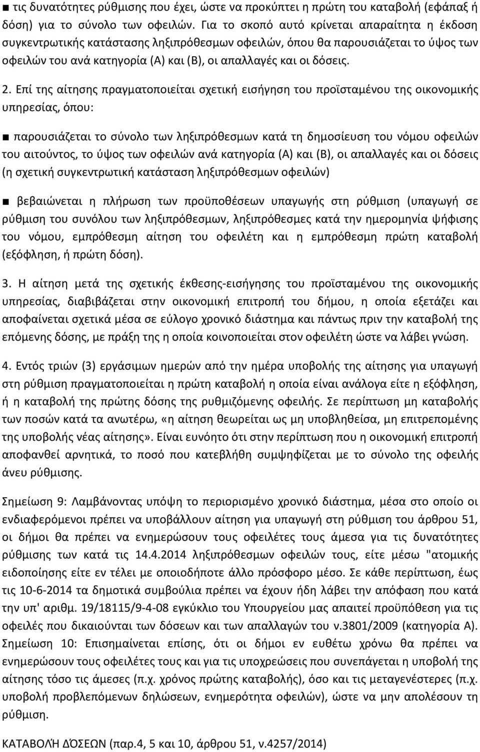 Επί της αίτησης πραγματοποιείται σχετική εισήγηση του προϊσταμένου της οικονομικής υπηρεσίας, όπου: παρουσιάζεται το σύνολο των ληξιπρόθεσμων κατά τη δημοσίευση του νόμου οφειλών του αιτούντος, το