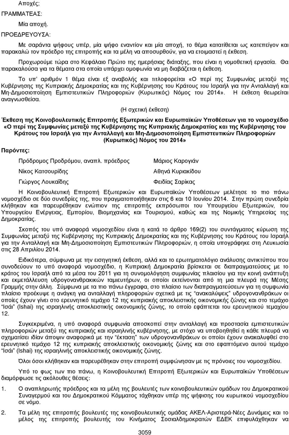 Προχωρούμε τώρα στο Κεφάλαιο Πρώτο της ημερήσιας διάταξης, που είναι η νομοθετική εργασία. Θα παρακαλούσα για τα θέματα στα οποία υπάρχει ομοφωνία να μη διαβάζεται η έκθεση.