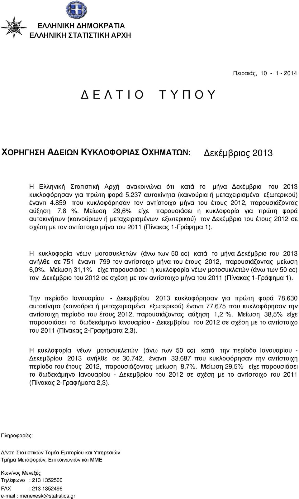 Μείωση 29,6% είχε παρουσιάσει η κυκλοφορία για πρώτη φορά αυτοκινήτων (καινούριων ή µεταχειρισµένων εξωτερικού) τoν εκέµβριο του έτους 212 σε σχέση µε τον αντίστοιχο µήνα του 211 (Πίνακας 1-Γράφηµα