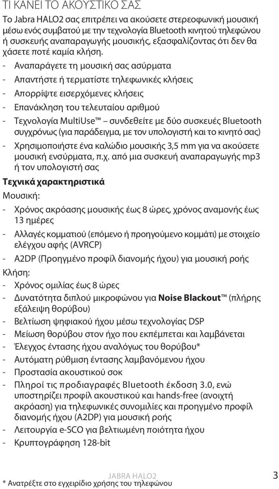 - Αναπαράγετε τη μουσική σας ασύρματα - Απαντήστε ή τερματίστε τηλεφωνικές κλήσεις - Απορρίψτε εισερχόμενες κλήσεις - Επανάκληση του τελευταίου αριθμού - Τεχνολογία MultiUse συνδεθείτε με δύο