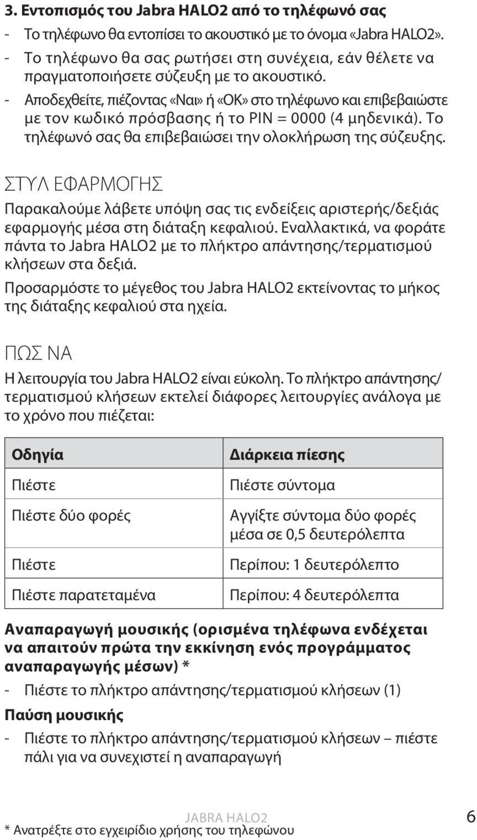 - Αποδεχθείτε, πιέζοντας «Ναι» ή «OK» στο τηλέφωνο και επιβεβαιώστε με τον κωδικό πρόσβασης ή το PIN = 0000 (4 μηδενικά). Το τηλέφωνό σας θα επιβεβαιώσει την ολοκλήρωση της σύζευξης.