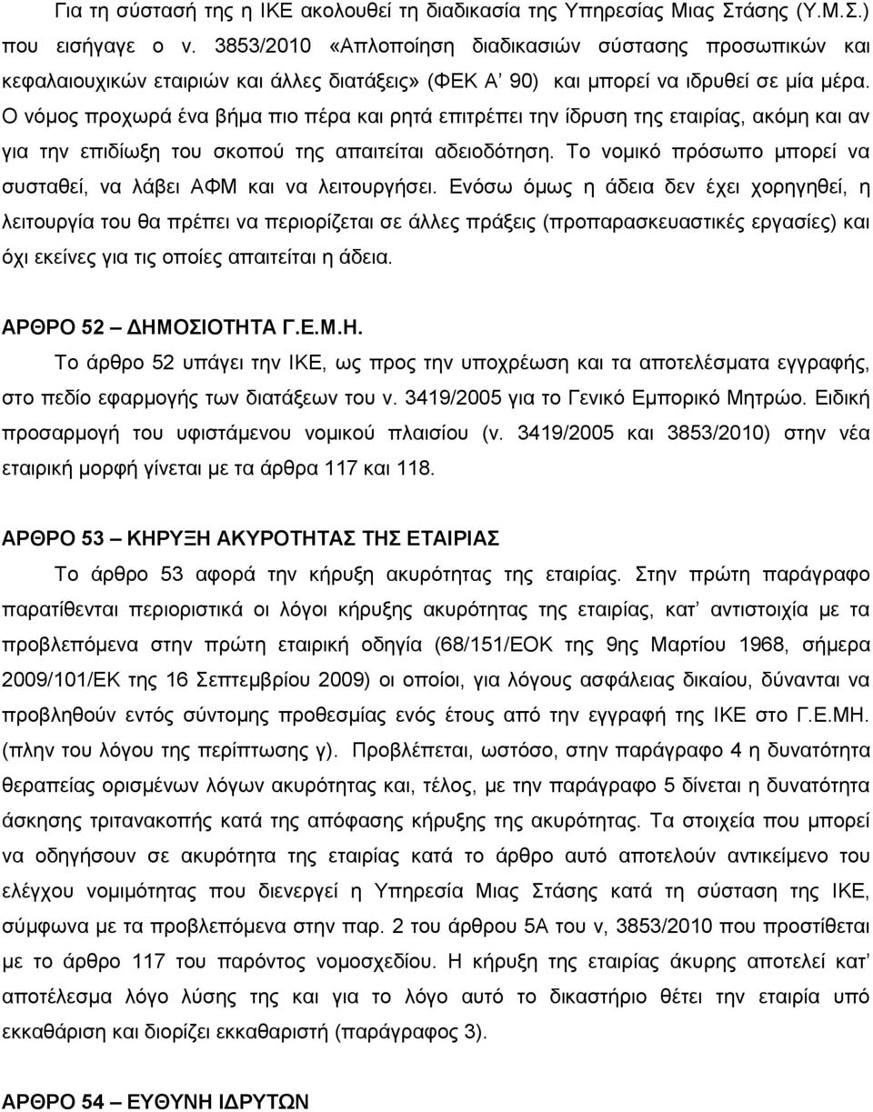 Ο νόμος προχωρά ένα βήμα πιο πέρα και ρητά επιτρέπει την ίδρυση της εταιρίας, ακόμη και αν για την επιδίωξη του σκοπού της απαιτείται αδειοδότηση.