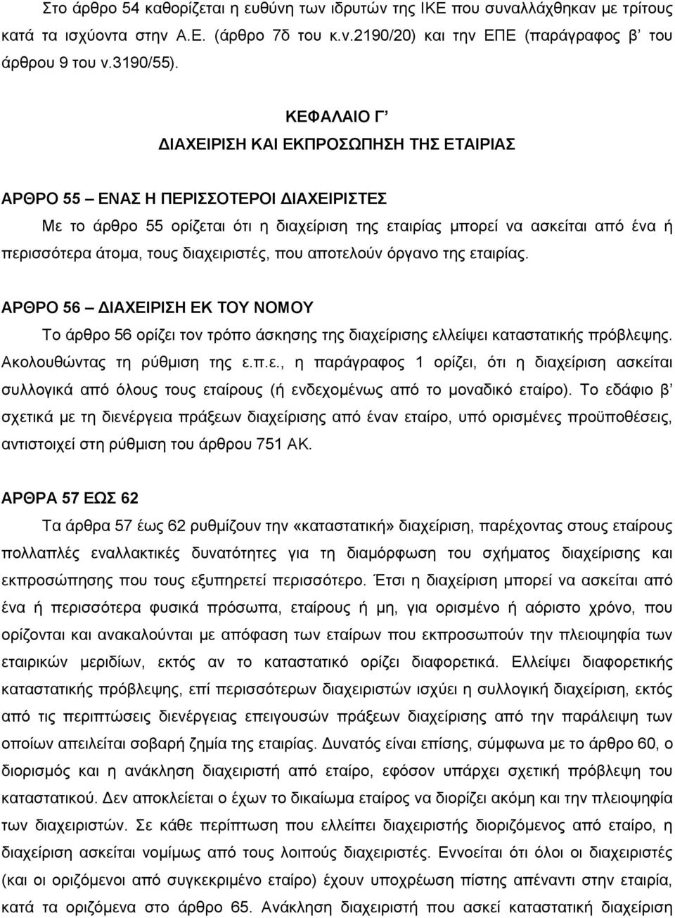 διαχειριστές, που αποτελούν όργανο της εταιρίας. ΑΡΘΡΟ 56 ΔΙΑΧΕΙΡΙΣΗ ΕΚ ΤΟΥ ΝΟΜΟΥ Το άρθρο 56 ορίζει τον τρόπο άσκησης της διαχείρισης ελλείψει καταστατικής πρόβλεψης. Ακολουθώντας τη ρύθμιση της ε.π.ε., η παράγραφος 1 ορίζει, ότι η διαχείριση ασκείται συλλογικά από όλους τους εταίρους (ή ενδεχομένως από το μοναδικό εταίρο).