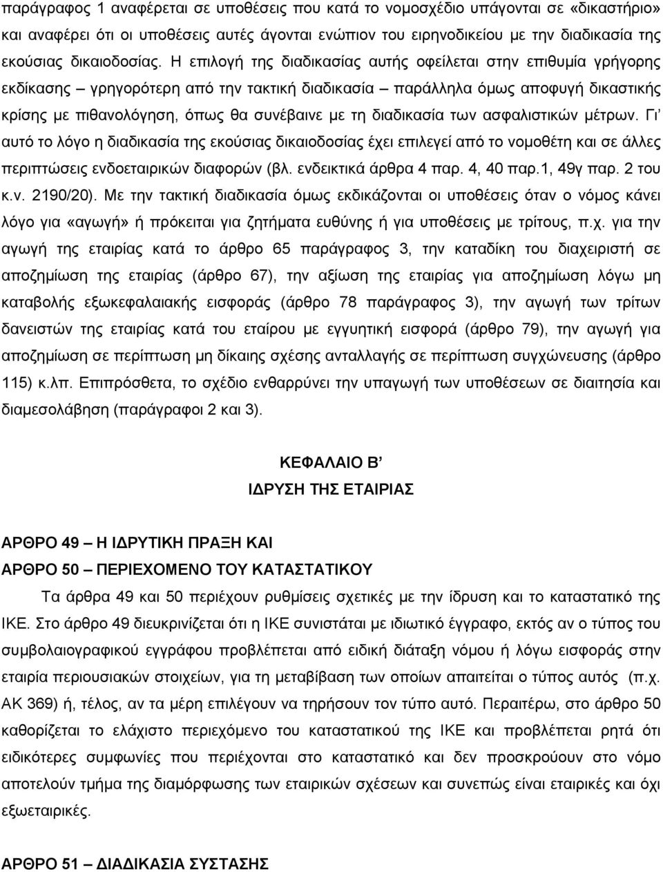 διαδικασία των ασφαλιστικών μέτρων. Γι αυτό το λόγο η διαδικασία της εκούσιας δικαιοδοσίας έχει επιλεγεί από το νομοθέτη και σε άλλες περιπτώσεις ενδοεταιρικών διαφορών (βλ. ενδεικτικά άρθρα 4 παρ.