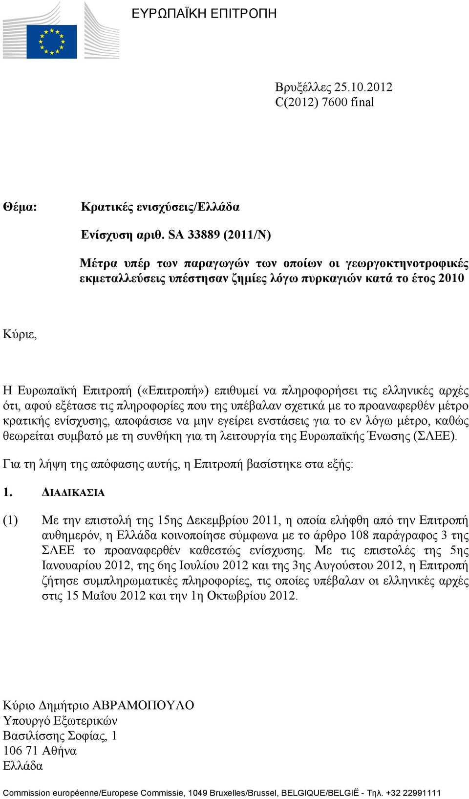 πληροφορήσει τις ελληνικές αρχές ότι, αφού εξέτασε τις πληροφορίες που της υπέβαλαν σχετικά με το προαναφερθέν μέτρο κρατικής ενίσχυσης, αποφάσισε να μην εγείρει ενστάσεις για το εν λόγω μέτρο, καθώς