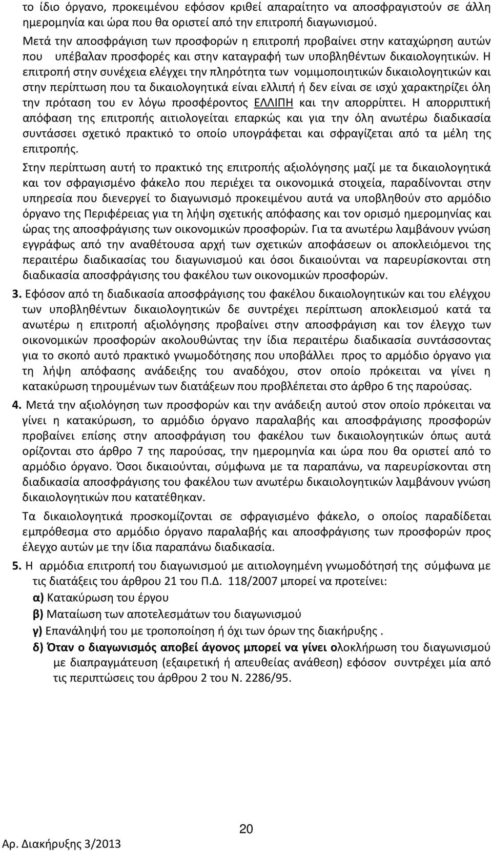 Η επιτροπή στην συνέχεια ελέγχει την πληρότητα των νομιμοποιητικών δικαιολογητικών και στην περίπτωση που τα δικαιολογητικά είναι ελλιπή ή δεν είναι σε ισχύ χαρακτηρίζει όλη την πρόταση του εν λόγω