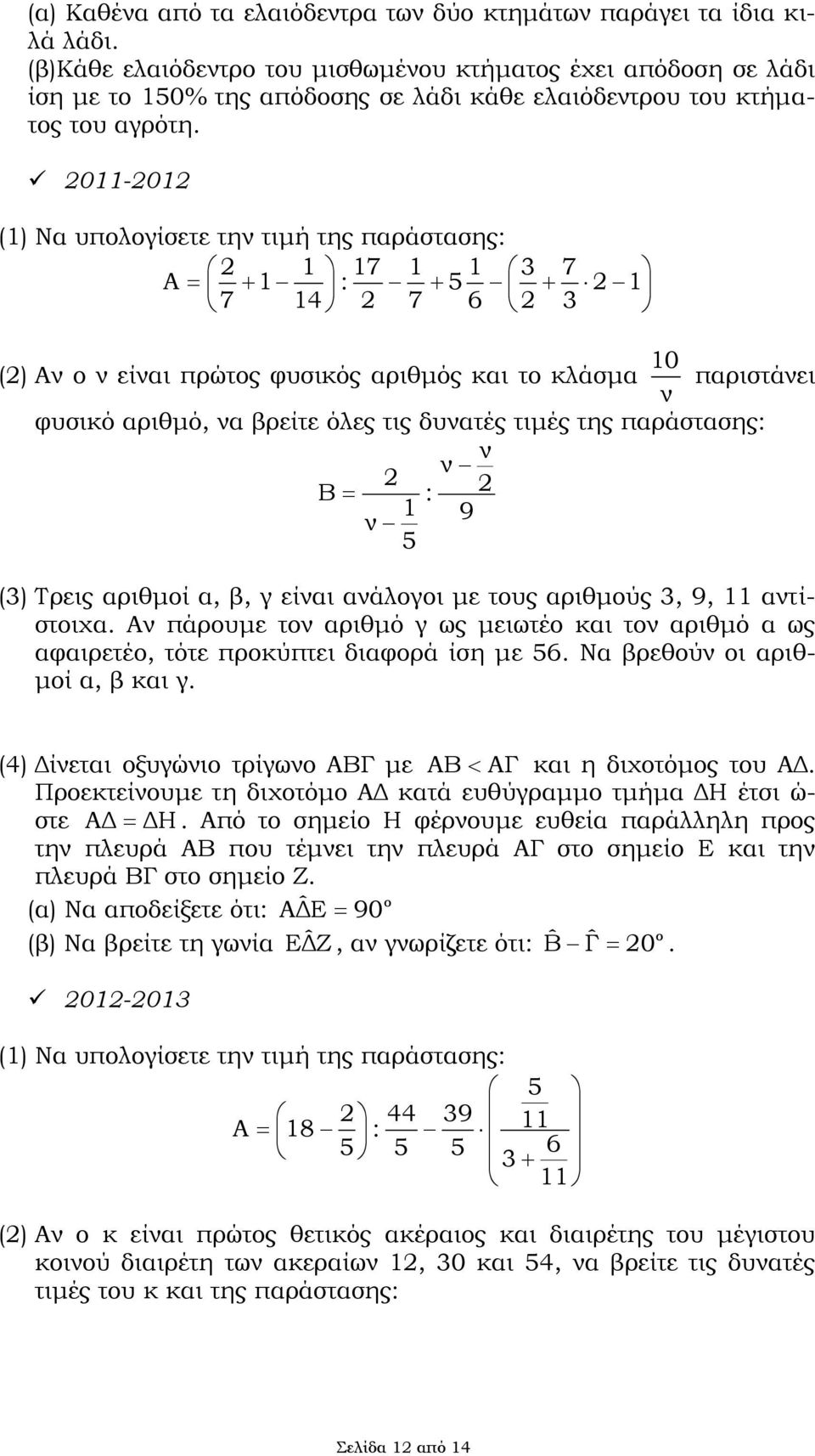 011-01 (1) Να υπλγίσετε την τιμή της παράστασης: 1 17 1 1 3 7 Α 1 : 5 1 7 14 7 6 3 () Αν ν είναι πρώτς φυσικός αριθμός και τ κλάσμα 10 ν παριστάνει φυσικό αριθμό, να βρείτε όλες τις δυνατές τιμές της