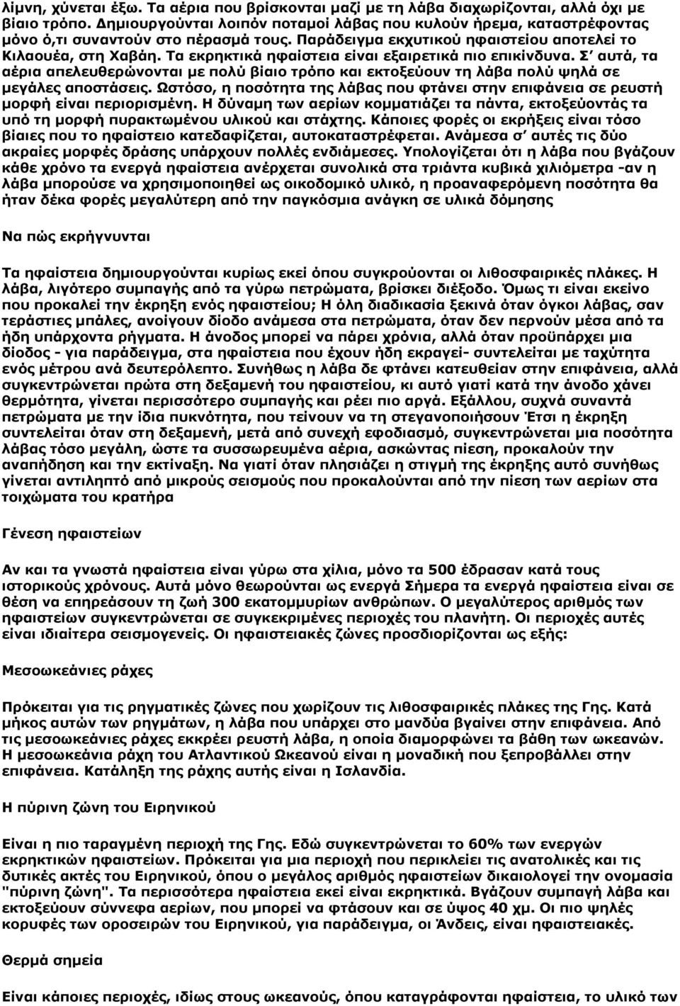 Τα εκρηκτικά ηφαίστεια είναι εξαιρετικά πιο επικίνδυνα. Σ αυτά, τα αέρια απελευθερώνονται με πολύ βίαιο τρόπο και εκτοξεύουν τη λάβα πολύ ψηλά σε μεγάλες αποστάσεις.