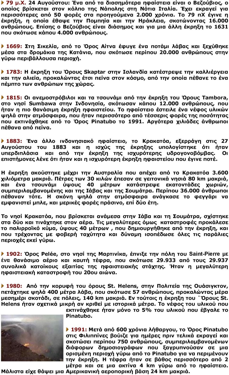 000 ανθρώπους. 1669: Στη Σικελία, από το Όρος Αίτνα έφυγε ένα ποτάμι λάβας και ξεχύθηκε μέσα στα δρομάκια της Κατάνια, που σκότωσε περίπου 20.000 ανθρώπους στην γύρω περιβάλλουσα περιοχή.