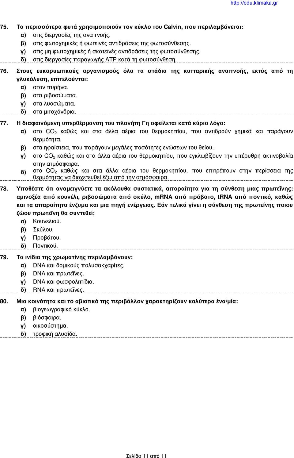 Στους ευκαρυωτικούς οργανισμούς όλα τα στάδια της κυτταρικής αναπνοής, εκτός από τη γλυκόλυση, επιτελούνται: α) στον πυρήνα. β) στα ριβοσώματα. γ) στα λυοσώματα. δ) στα μιτοχόνδρια. 77.