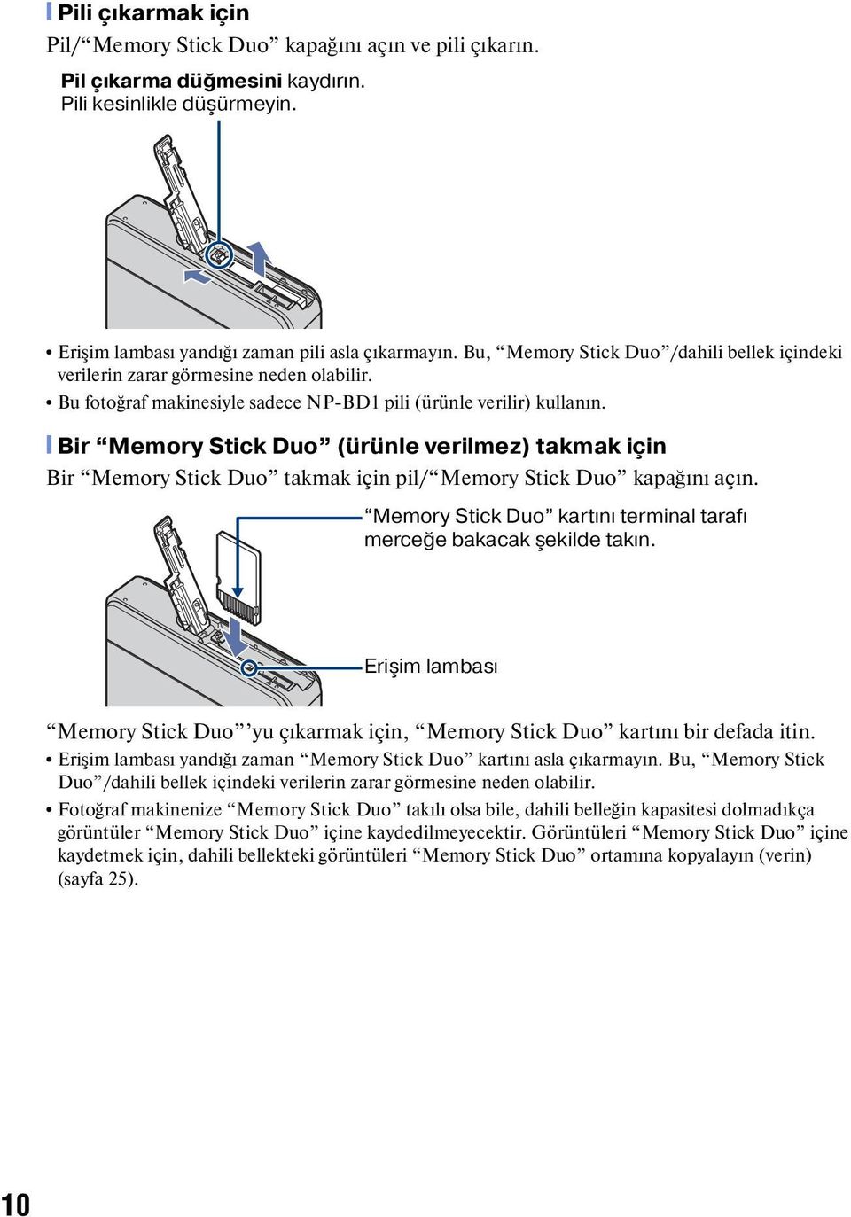 [ Bir Memory Stick Duo (ürünle verilmez) takmak için Bir Memory Stick Duo takmak için pil/ Memory Stick Duo kapağını açın. Memory Stick Duo kartını terminal tarafı merceğe bakacak şekilde takın.