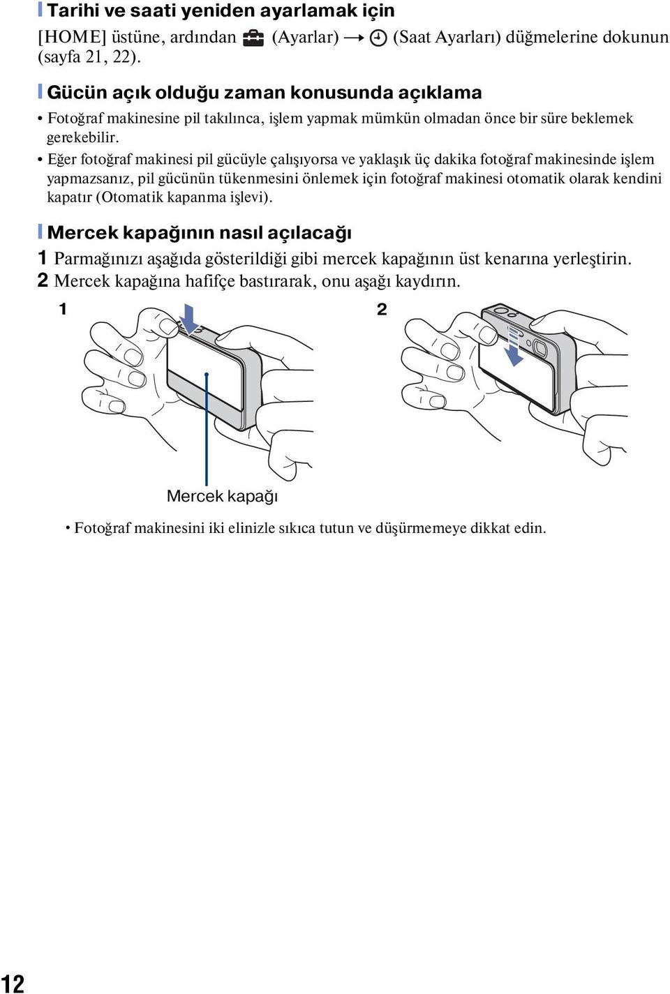 Eğer fotoğraf makinesi pil gücüyle çalışıyorsa ve yaklaşık üç dakika fotoğraf makinesinde işlem yapmazsanız, pil gücünün tükenmesini önlemek için fotoğraf makinesi otomatik olarak kendini