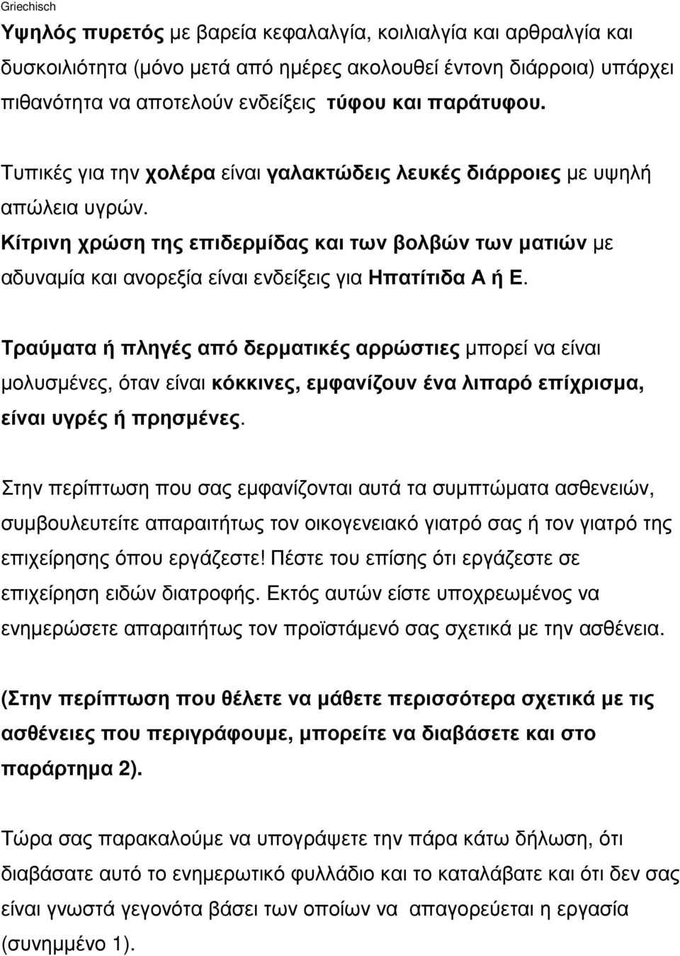 Τραύµατα ή πληγές από δερµατικές αρρώστιες µπορεί να είναι µολυσµένες, όταν είναι κόκκινες, εµφανίζουν ένα λιπαρό επίχρισµα, είναι υγρές ή πρησµένες.