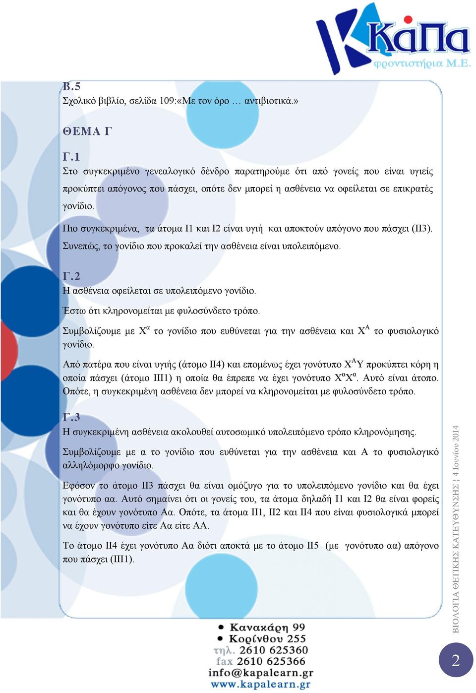 Πιο συγκεκριμένα, τα άτομα Ι1 και Ι2 είναι υγιή και αποκτούν απόγονο που πάσχει (ΙΙ3). Συνεπώς, το γονίδιο που προκαλεί την ασθένεια είναι υπολειπόμενο. Γ.