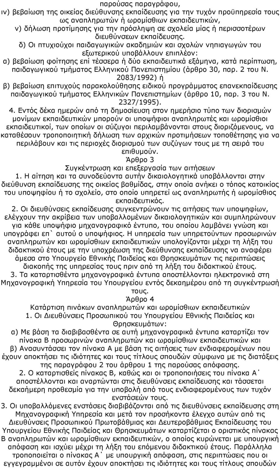 δ) Οι πτυχιούχοι παιδαγωγικών ακαδηµιών και σχολών νηπιαγωγών του εξωτερικού υποβάλλουν επιπλέον: α) βεβαίωση φοίτησης επί τέσσερα ή δύο εκπαιδευτικά εξάµηνα, κατά περίπτωση, παιδαγωγικού τµήµατος